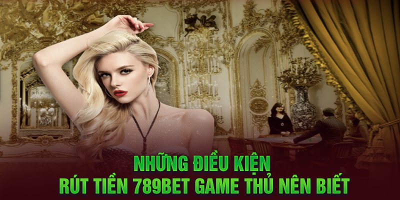 Điều kiện thỏa mãn để quá trình rút tiền 789BET thành công