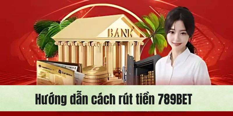 Thiết lập cách rút tiền 789BET đơn giản dành cho newbie