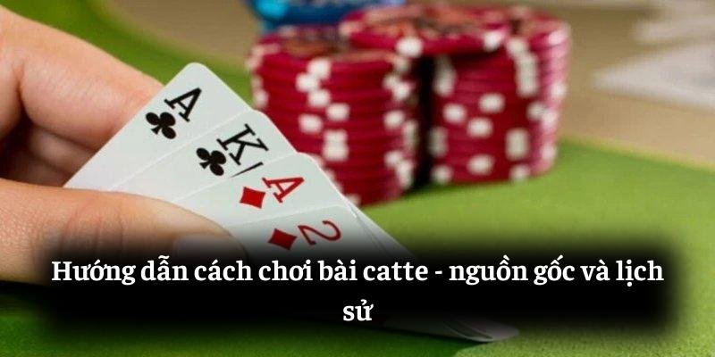 Hướng dẫn cách chơi bài catte: nguồn gốc và lịch sử