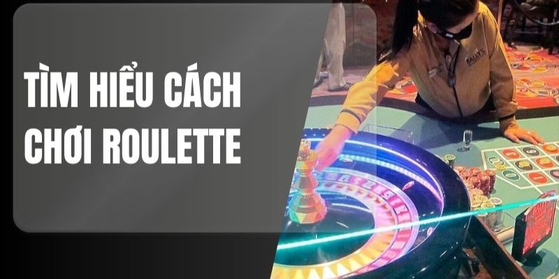 Hướng dẫn cách chơi Roulette chi tiết cho newbie